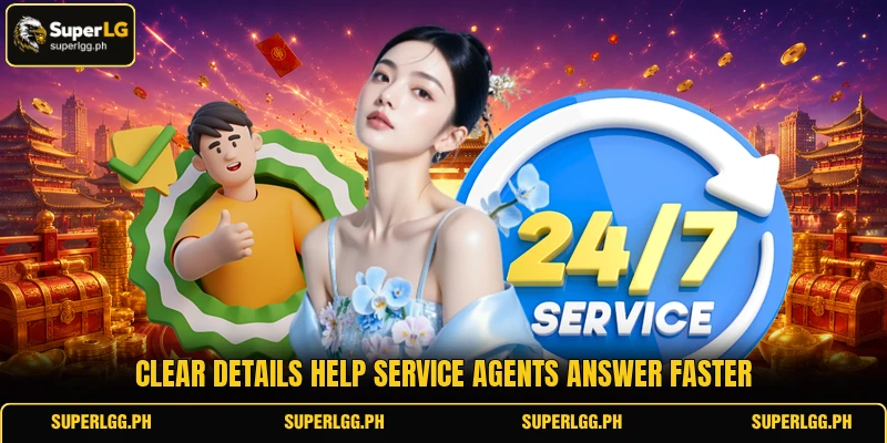 Clear details help service agents answer faster Clear details help service agents answer faster
