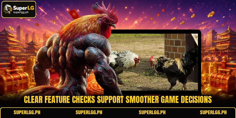 Clear feature checks support smoother game decisions Clear feature checks support smoother game decisions