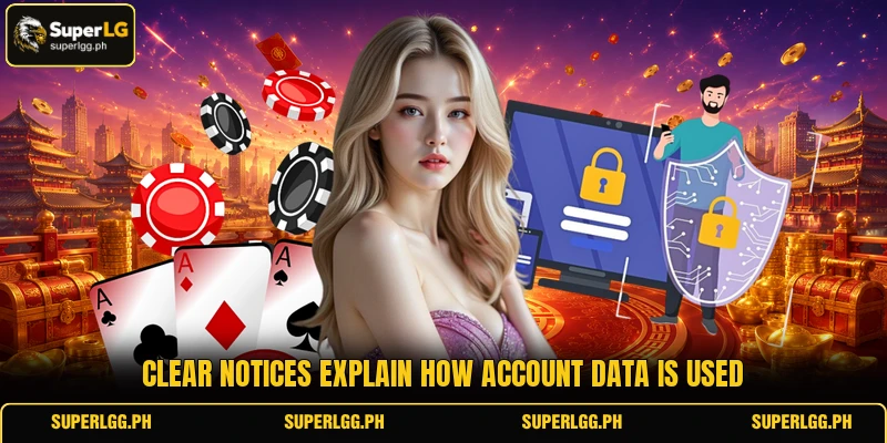 Clear notices explain how account data is used Clear notices explain how account data is used