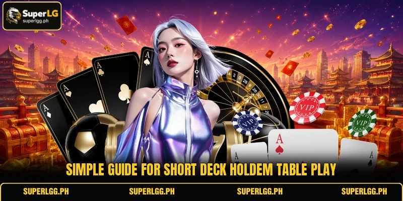 Simple guide for Short Deck Holdem table play Simple guide for Short Deck Holdem table play