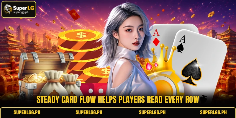 Steady card flow helps players read every row Steady card flow helps players read every row